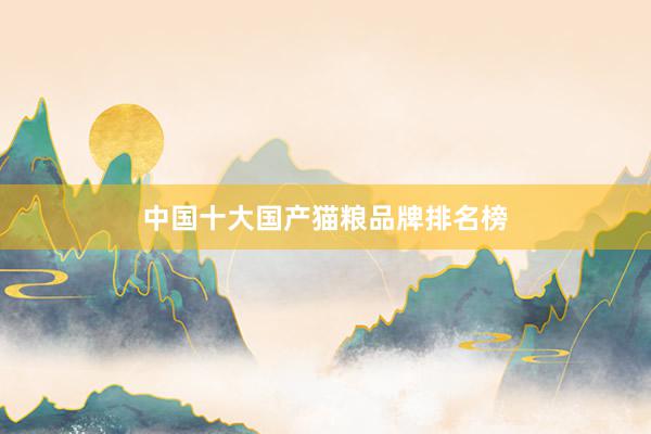中国十大国产猫粮品牌排名榜